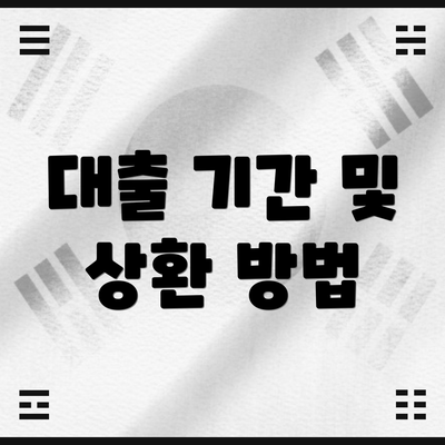 대출 기간 및 상환 방법