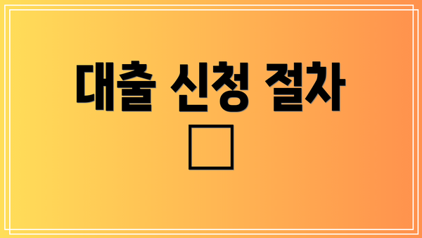 대출 신청 절차 📝