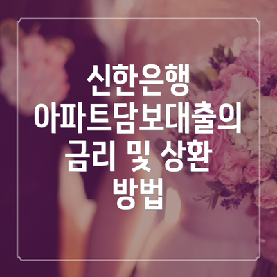 신한은행 아파트담보대출의 금리 및 상환 방법