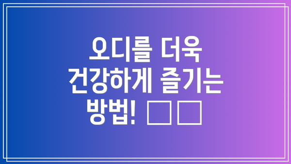 오디를 더욱 건강하게 즐기는 방법! 🍽️