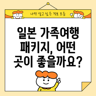 일본 가족여행 패키지, 어떤 곳이 좋을까요?