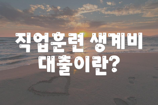 직업훈련 생계비 대출이란?