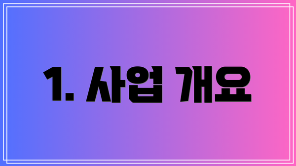1. 사업 개요