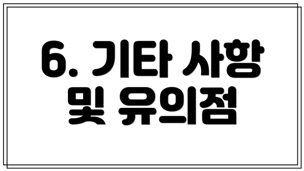 6. 기타 사항 및 유의점