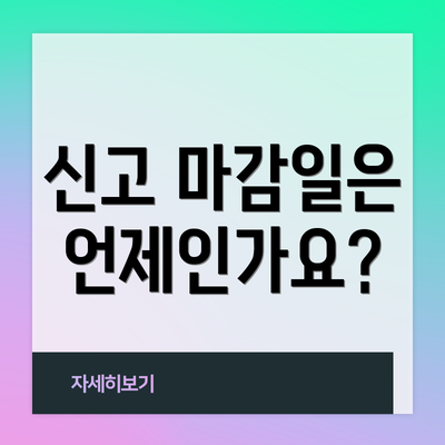 신고 마감일은 언제인가요?