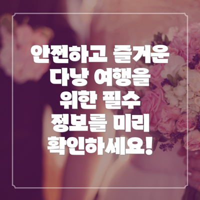 안전하고 즐거운 다낭 여행을 위한 필수 정보를 미리 확인하세요!