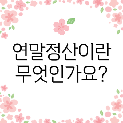 연말정산이란 무엇인가요?