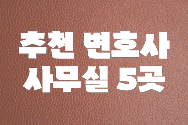 추천 변호사 사무실 5곳