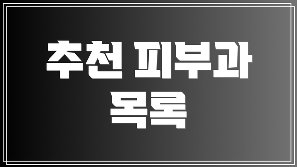 추천 피부과 목록