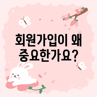 회원가입이 왜 중요한가요?