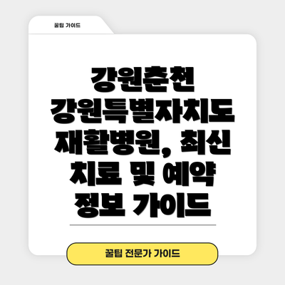 강원춘천 강원특별자치도 재활병원, 최신 치료 및 예약 정보 가이드