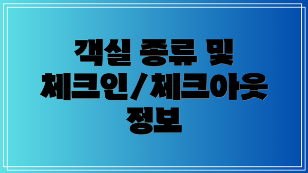 객실 종류 및 체크인/체크아웃 정보