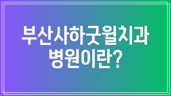 부산사하굿윌치과병원이란?
