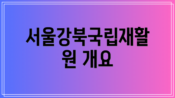 서울강북국립재활원 개요