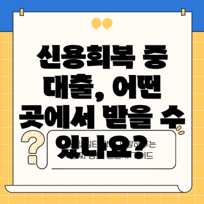신용회복 중 대출, 어떤 곳에서 받을 수 있나요?