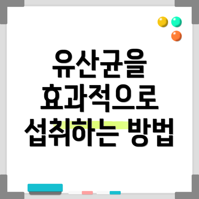 유산균을 효과적으로 섭취하는 방법