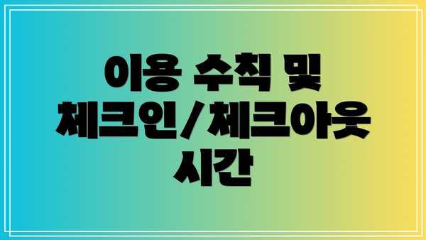 이용 수칙 및 체크인/체크아웃 시간