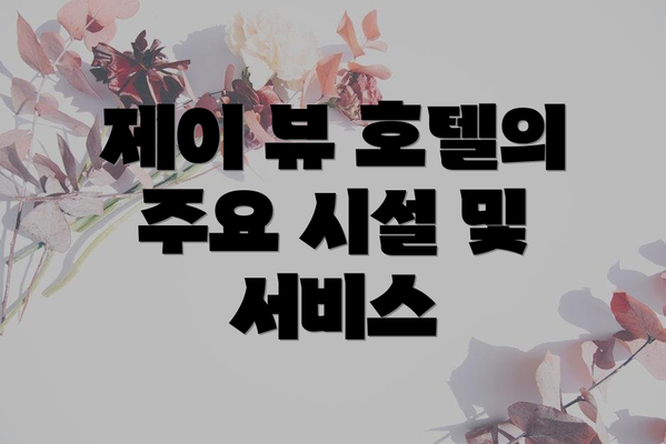제이 뷰 호텔의 주요 시설 및 서비스