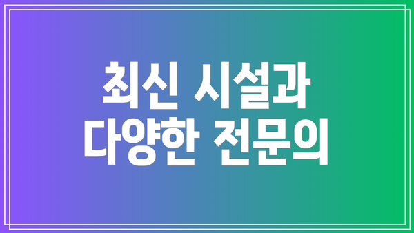 최신 시설과 다양한 전문의