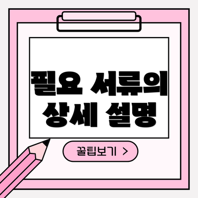 필요 서류의 상세 설명