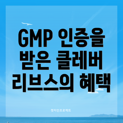 GMP 인증을 받은 클레버 리브스의 혜택