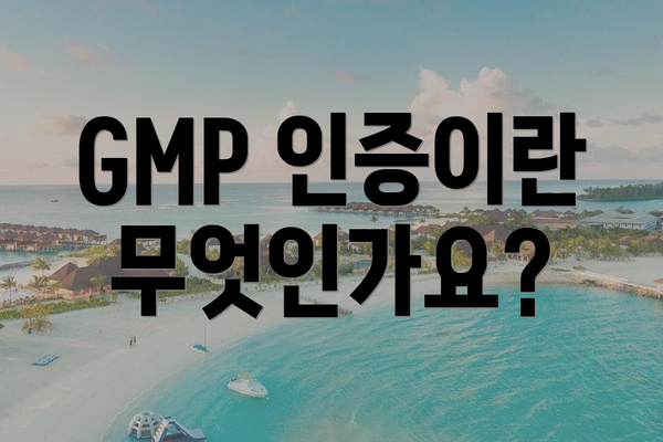 GMP 인증이란 무엇인가요?